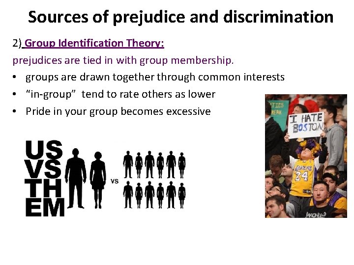 Sources of prejudice and discrimination 2) Group Identification Theory: prejudices are tied in with