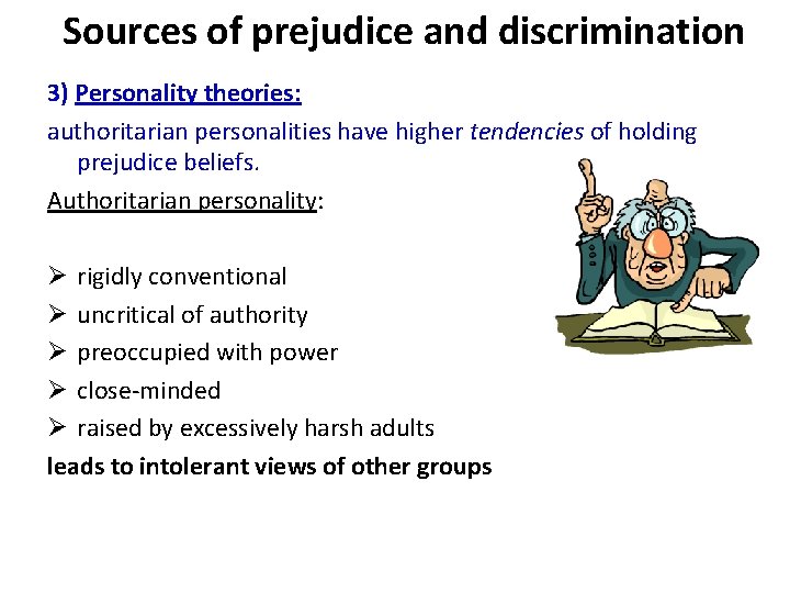 Sources of prejudice and discrimination 3) Personality theories: authoritarian personalities have higher tendencies of