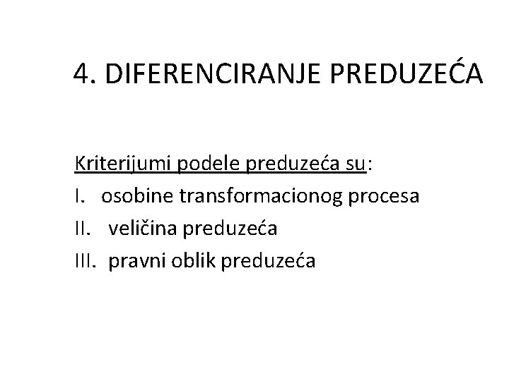 4. DIFERENCIRANJE PREDUZEĆA Kriterijumi podele preduzeća su: I. osobine transformacionog procesa II. veličina preduzeća