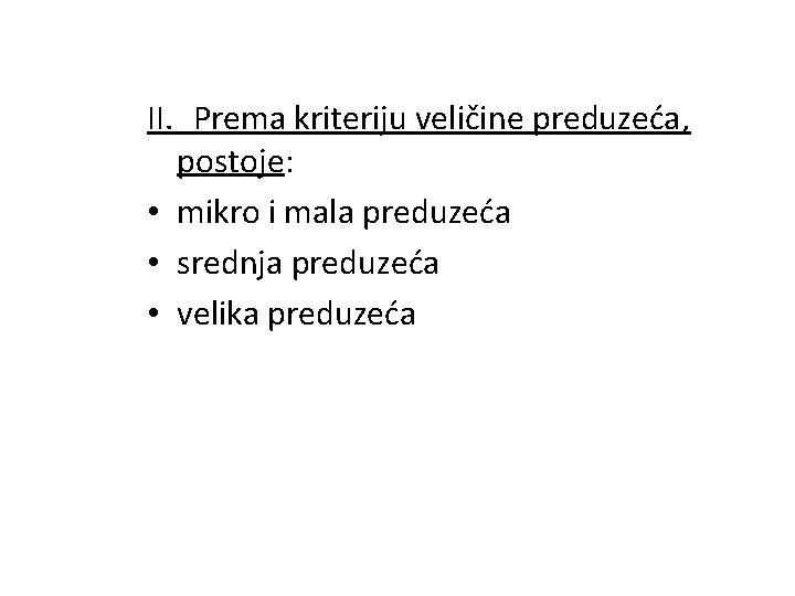 II. Prema kriteriju veličine preduzeća, postoje: • mikro i mala preduzeća • srednja preduzeća