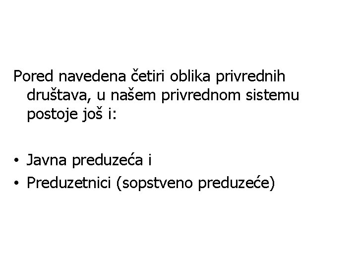 Pored navedena četiri oblika privrednih društava, u našem privrednom sistemu postoje još i: •