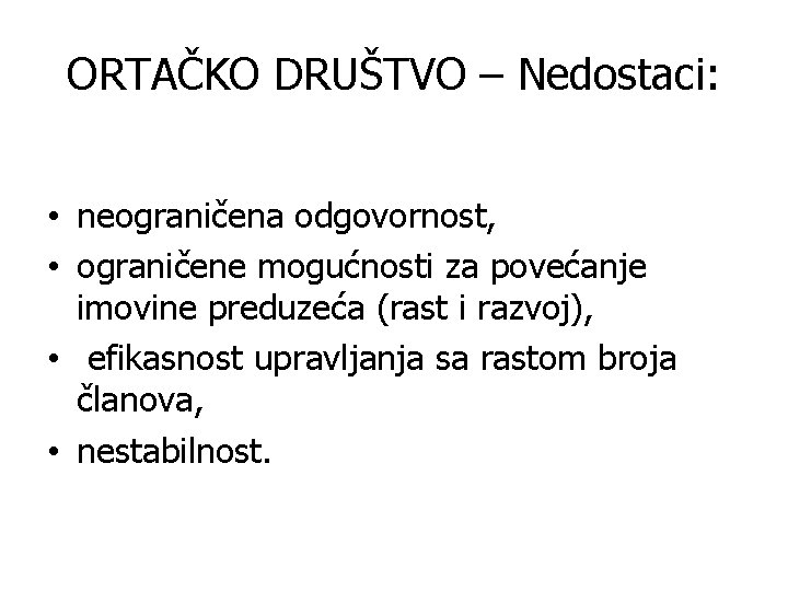 ORTAČKO DRUŠTVO – Nedostaci: • neograničena odgovornost, • ograničene mogućnosti za povećanje imovine preduzeća