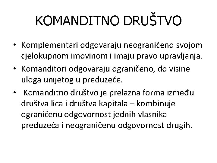 KOMANDITNO DRUŠTVO • Komplementari odgovaraju neograničeno svojom cjelokupnom imovinom i imaju pravo upravljanja. •