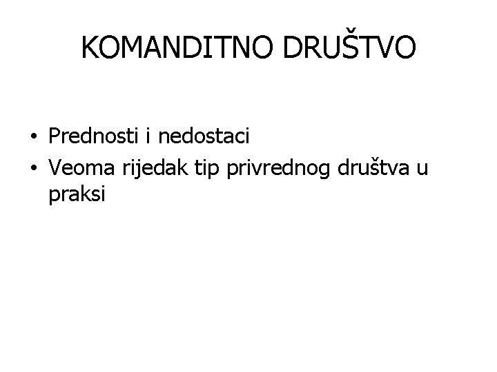 KOMANDITNO DRUŠTVO • Prednosti i nedostaci • Veoma rijedak tip privrednog društva u praksi