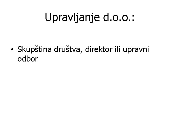 Upravljanje d. o. o. : • Skupština društva, direktor ili upravni odbor 