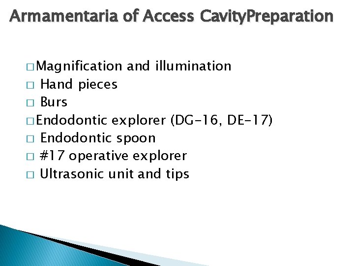Armamentaria of Access Cavity. Preparation � Magnification � Hand � Burs pieces � Endodontic