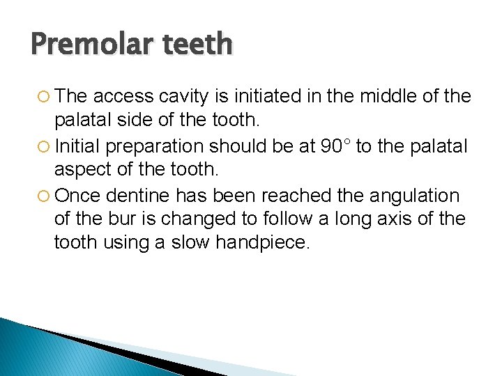 Premolar teeth The access cavity is initiated in the middle of the palatal side