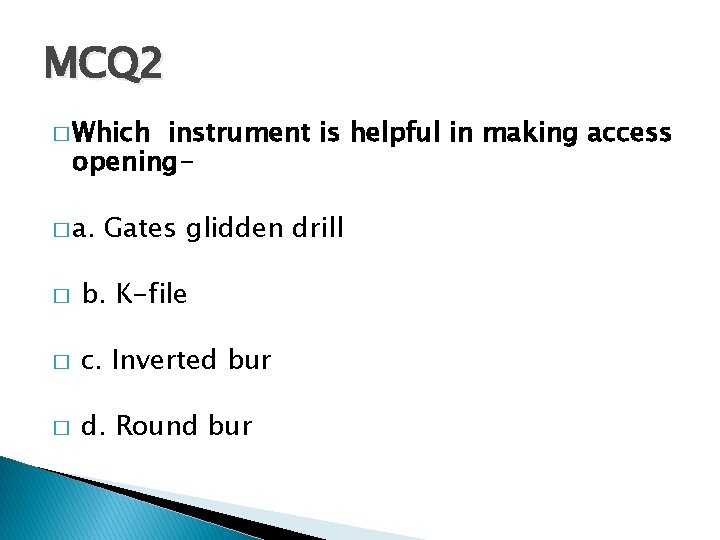 MCQ 2 � Which instrument is helpful in making access opening- � a. Gates