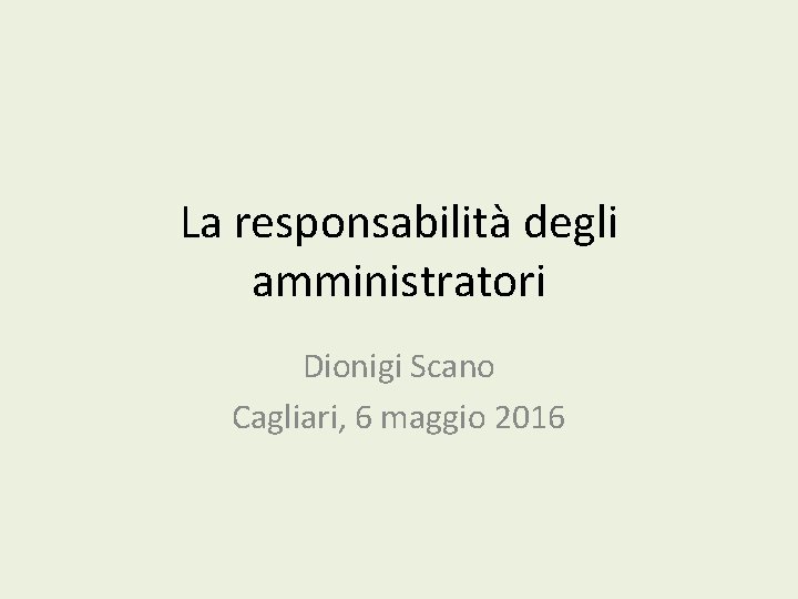 La responsabilità degli amministratori Dionigi Scano Cagliari, 6 maggio 2016 