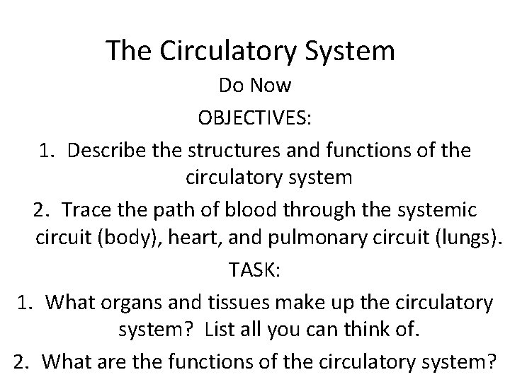 The Circulatory System Do Now OBJECTIVES: 1. Describe the structures and functions of the