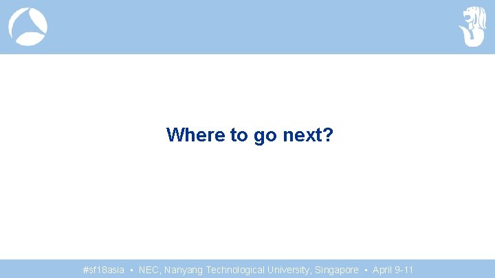 Where to go next? #sf 18 asia • NEC, Nanyang Technological University, Singapore •
