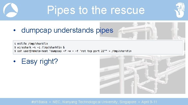 Pipes to the rescue • dumpcap understands pipes • Easy right? #sf 18 asia