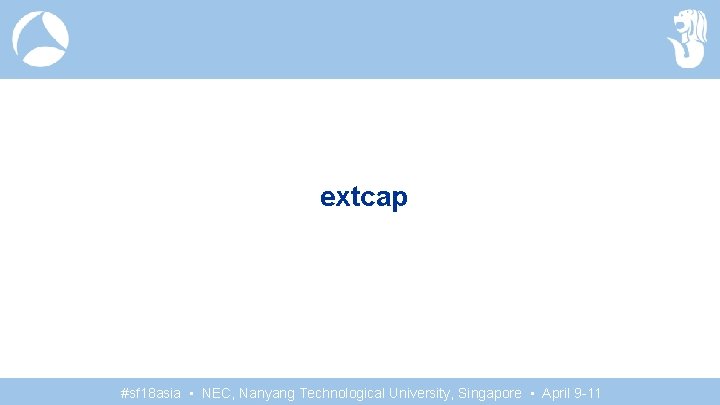 extcap #sf 18 asia • NEC, Nanyang Technological University, Singapore • April 9 -11