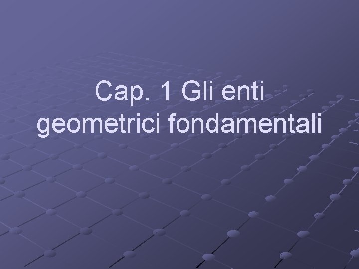 Cap. 1 Gli enti geometrici fondamentali 