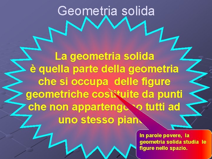 Geometria solida La geometria solida è quella parte della geometria che si occupa delle