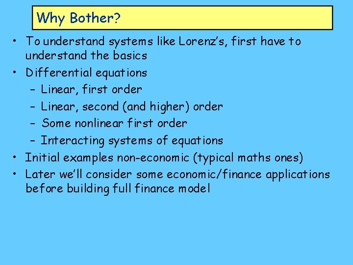 Why Bother? • To understand systems like Lorenz’s, first have to understand the basics