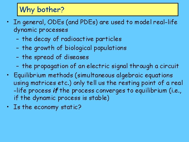 Why bother? • In general, ODEs (and PDEs) are used to model real-life dynamic