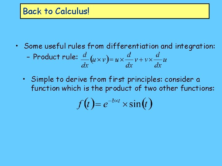 Back to Calculus! • Some useful rules from differentiation and integration: – Product rule: