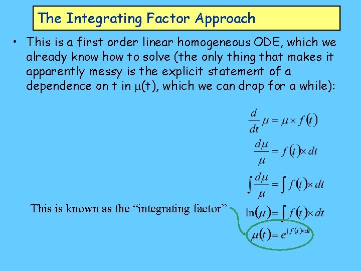 The Integrating Factor Approach • This is a first order linear homogeneous ODE, which