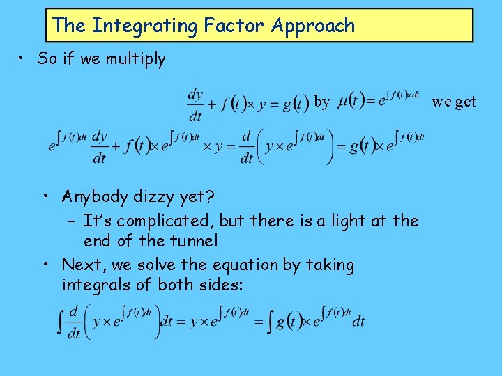 The Integrating Factor Approach • So if we multiply by • Anybody dizzy yet?