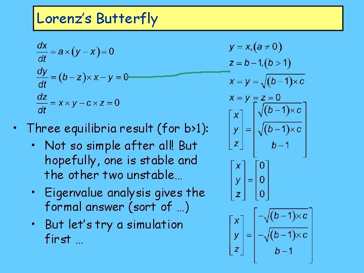 Lorenz’s Butterfly • Three equilibria result (for b>1): • Not so simple after all!