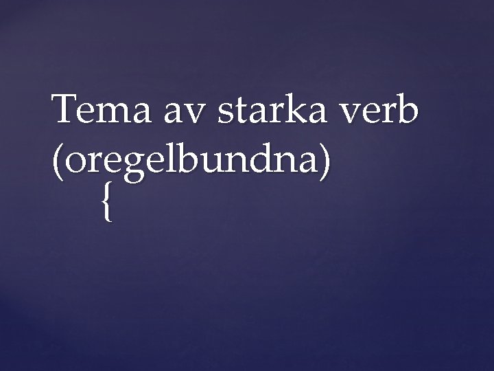 Tema av starka verb (oregelbundna) { 