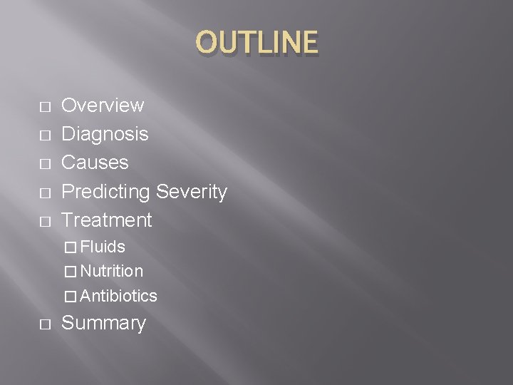 OUTLINE � � � Overview Diagnosis Causes Predicting Severity Treatment � Fluids � Nutrition