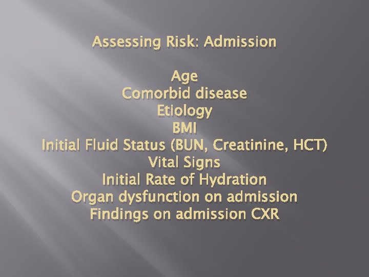 Assessing Risk: Admission Age Comorbid disease Etiology BMI Initial Fluid Status (BUN, Creatinine, HCT)