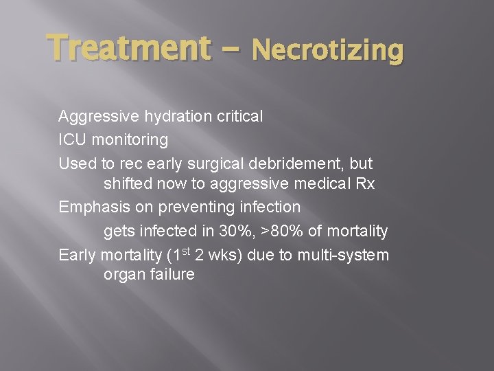 Treatment - Necrotizing Aggressive hydration critical ICU monitoring Used to rec early surgical debridement,