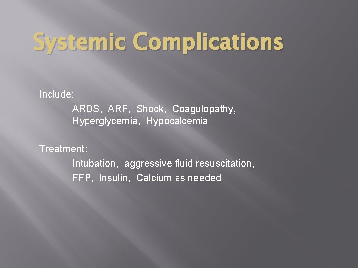 Systemic Complications Include: ARDS, ARF, Shock, Coagulopathy, Hyperglycemia, Hypocalcemia Treatment: Intubation, aggressive fluid resuscitation,