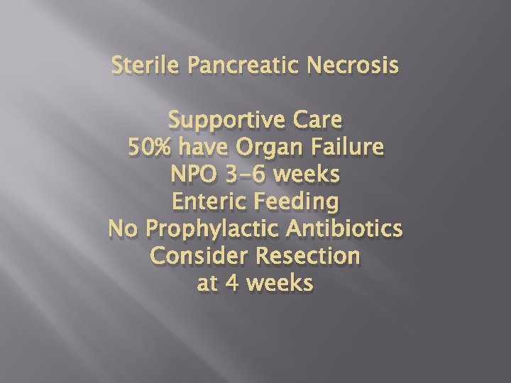 Sterile Pancreatic Necrosis Supportive Care 50% have Organ Failure NPO 3 -6 weeks Enteric