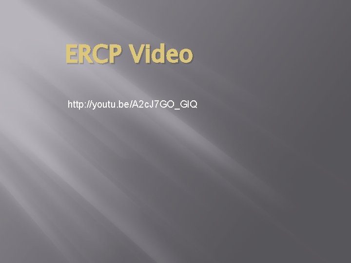 ERCP Video http: //youtu. be/A 2 c. J 7 GO_Gl. Q 