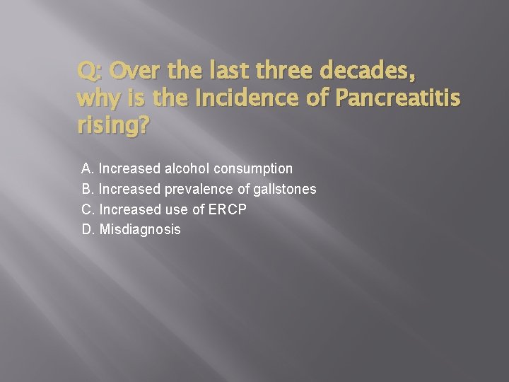Q: Over the last three decades, why is the Incidence of Pancreatitis rising? A.