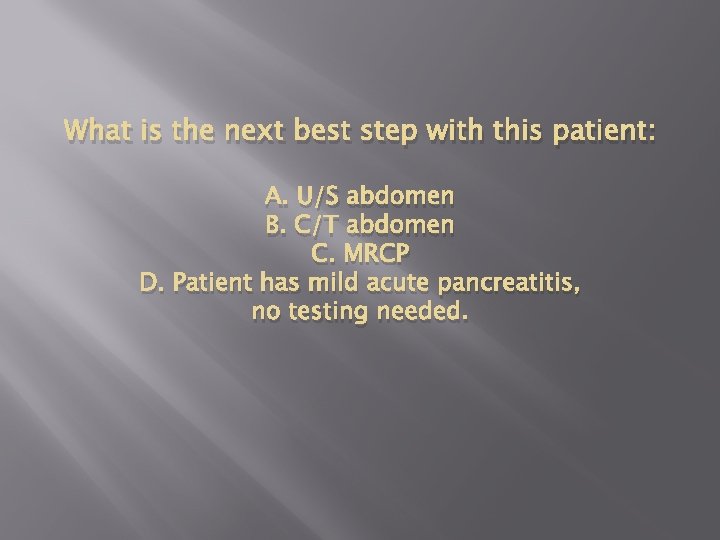 What is the next best step with this patient: A. U/S abdomen B. C/T