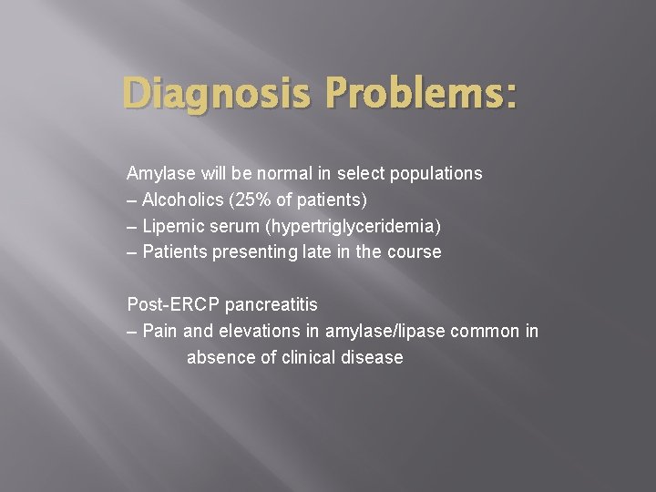 Diagnosis Problems: Amylase will be normal in select populations – Alcoholics (25% of patients)