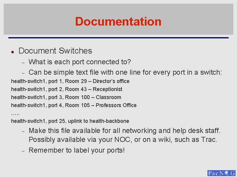 Documentation Document Switches What is each port connected to? Can be simple text file