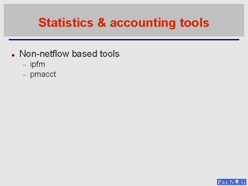 Statistics & accounting tools Non-netflow based tools ipfm pmacct 