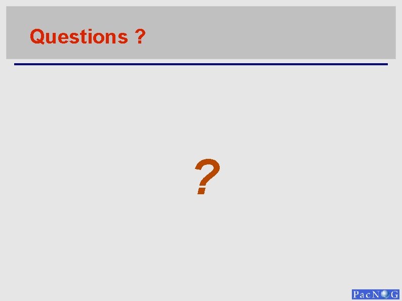 Questions ? ? 