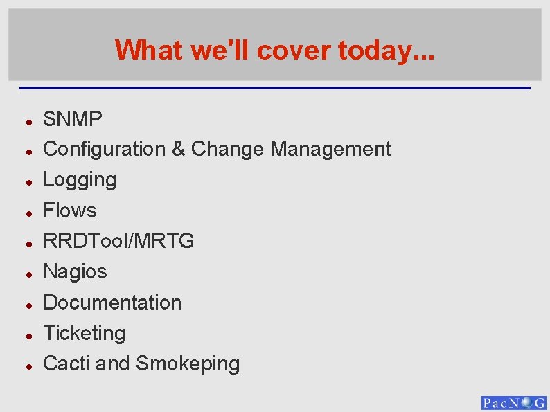 What we'll cover today. . . SNMP Configuration & Change Management Logging Flows RRDTool/MRTG