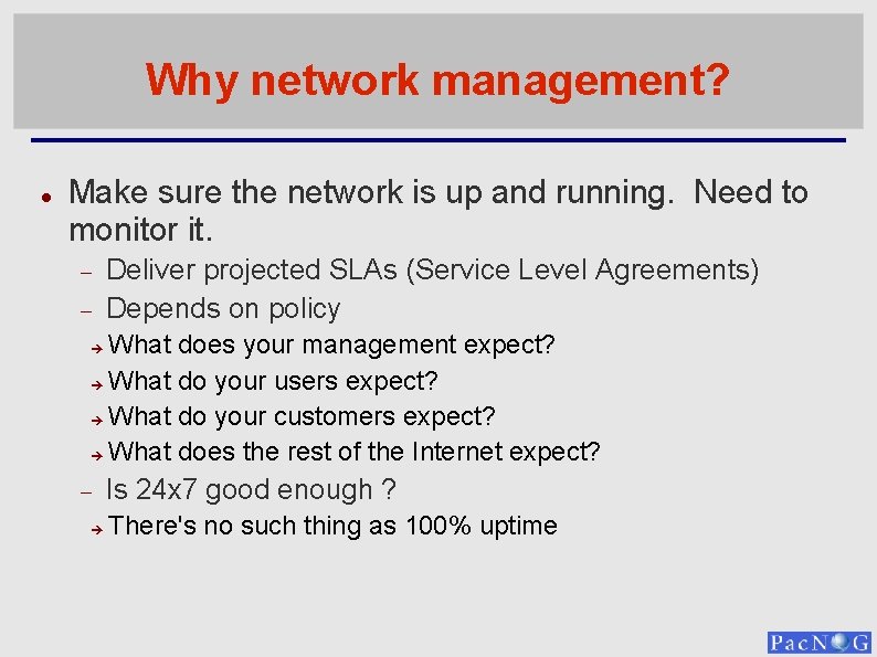Why network management? Make sure the network is up and running. Need to monitor