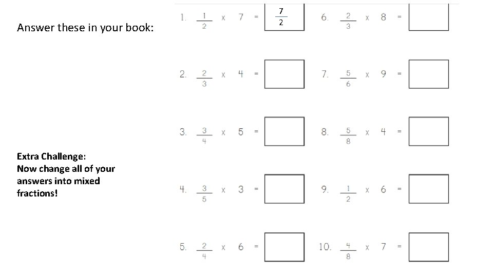 Answer these in your book: 7 2 Extra Challenge: Now change all of your