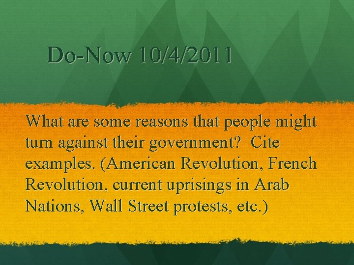 Do-Now 10/4/2011 What are some reasons that people might turn against their government? Cite