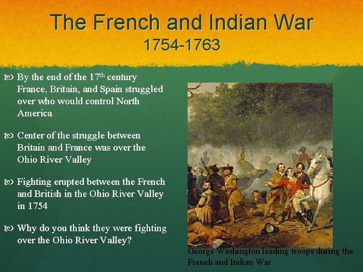 The French and Indian War 1754 -1763 By the end of the 17 th