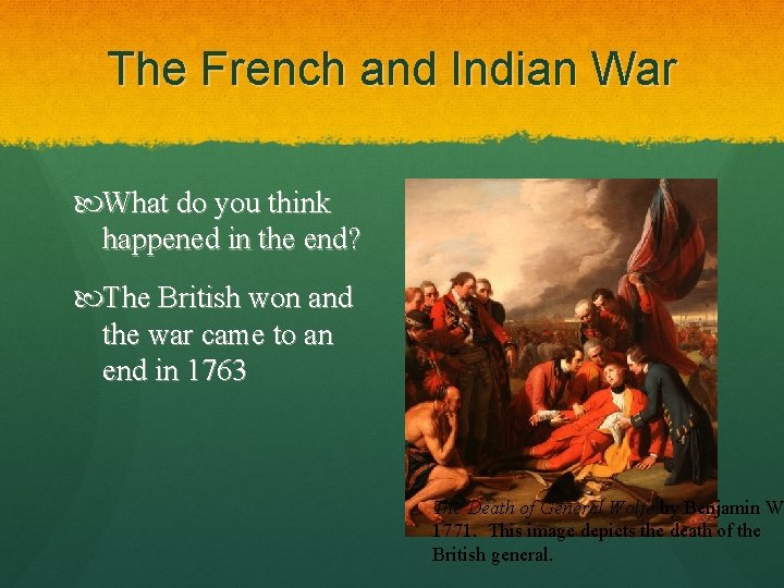 The French and Indian War What do you think happened in the end? The