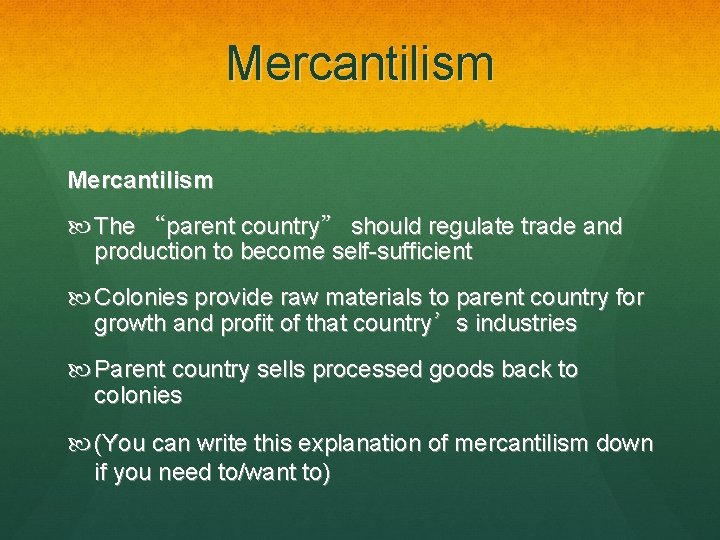 Mercantilism The “parent country” should regulate trade and production to become self-sufficient Colonies provide