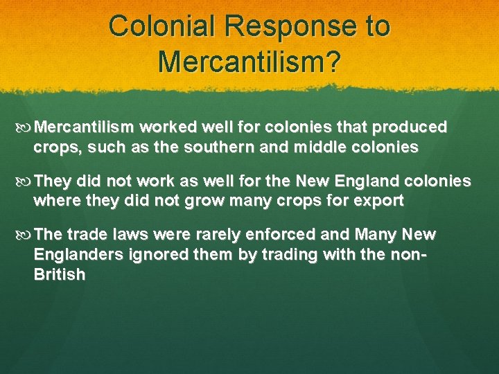 Colonial Response to Mercantilism? Mercantilism worked well for colonies that produced crops, such as