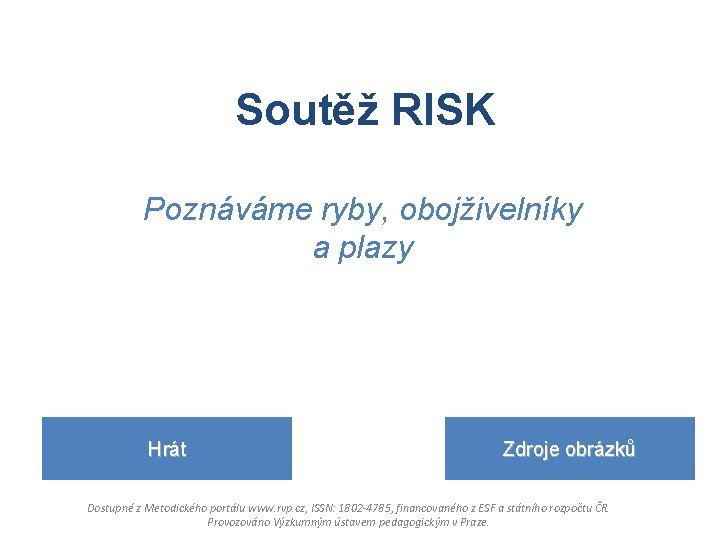 Soutěž RISK Poznáváme ryby, obojživelníky a plazy Hrát Zdroje obrázků Dostupné z Metodického portálu