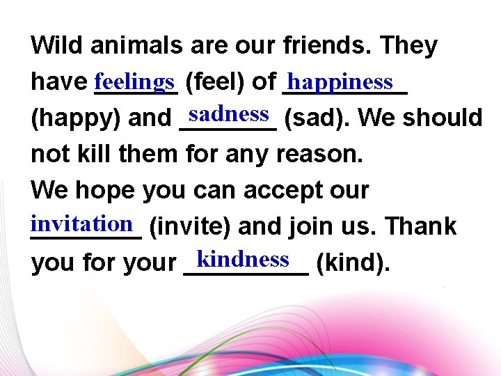 Wild animals are our friends. They happiness have feelings ______ (feel) of _____ sadness
