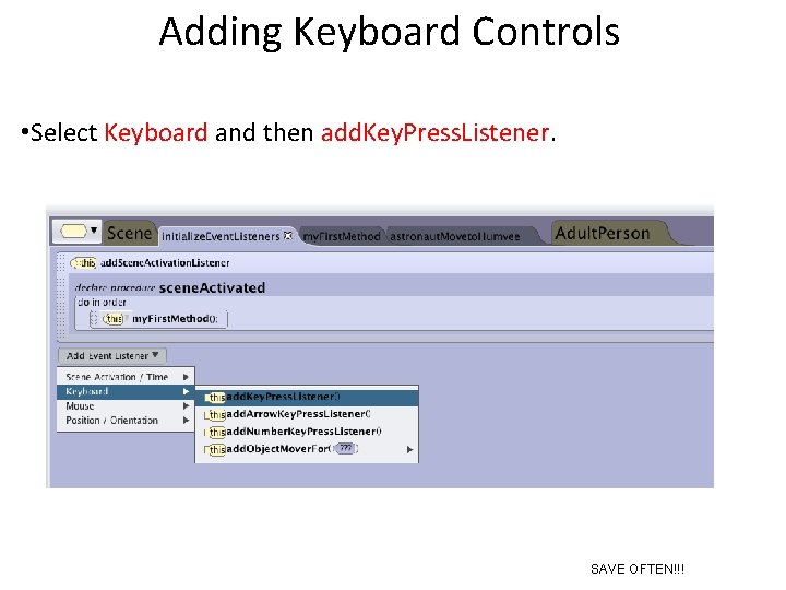 Adding Keyboard Controls • Select Keyboard and then add. Key. Press. Listener. SAVE OFTEN!!!