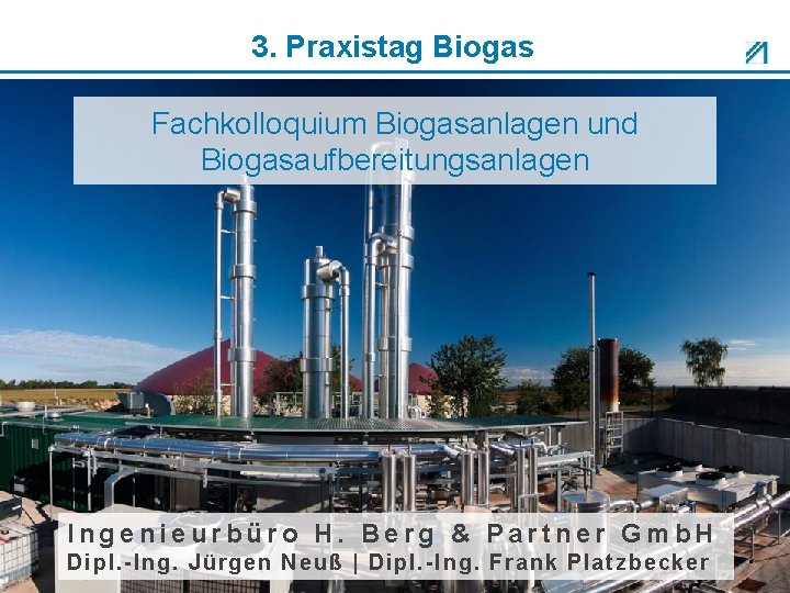 3. Praxistag Biogas Fachkolloquium Biogasanlagen und Biogasaufbereitungsanlagen Ingenieurbüro H. Berg & Partner Gmb. H